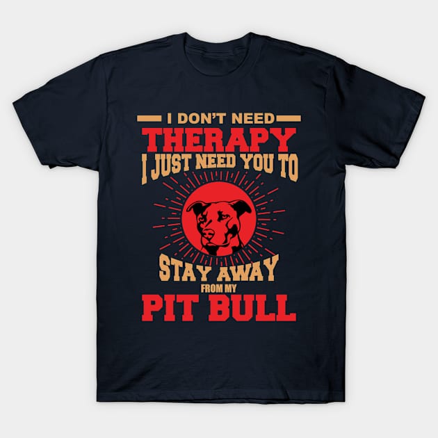 I dont need therapy i just need you to stay away from my pit bull T-Shirt by variantees